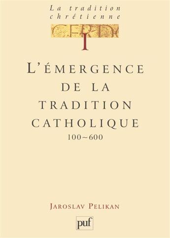 Couverture du livre « L'émergence de la tradition catholique » de Jaroslav Pelikan aux éditions Puf