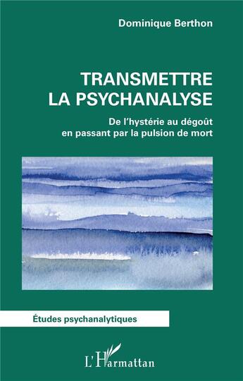 Couverture du livre « Transmettre la psychanalyse : de l'hystérie au dégout en passant par la pulsion de mort » de Dominique Berthon aux éditions L'harmattan