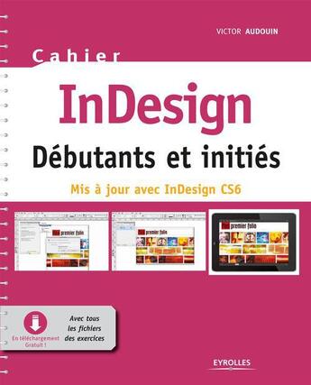 Couverture du livre « Cahier indesign CS6 ; débutants et initiés » de Victor Audouin aux éditions Eyrolles