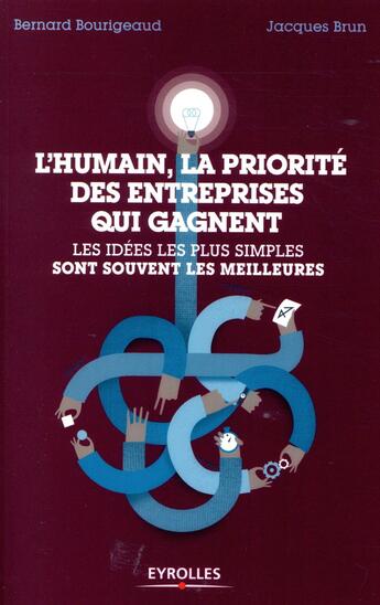 Couverture du livre « L'humain, la priorité des entreprises qui gagnent ; les idées les plus simples sont souvent les meilleures » de Jacques Brun et Bernard Bourigeaud aux éditions Eyrolles