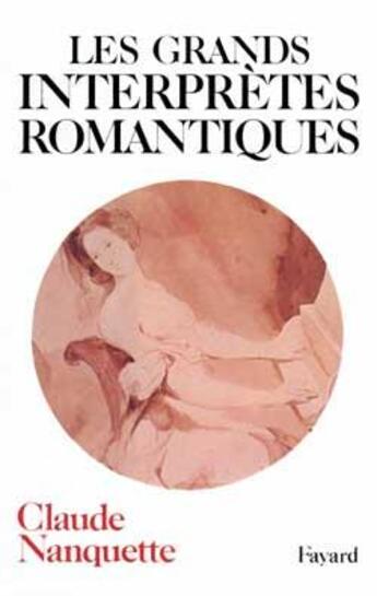 Couverture du livre « Les grands interpretes romantiques » de Nanquette Claude aux éditions Fayard