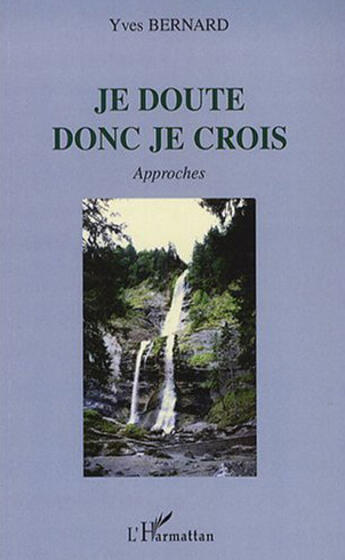 Couverture du livre « Je doute donc je crois ; approches » de Yves Bernard aux éditions L'harmattan