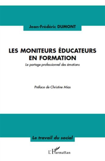 Couverture du livre « Les moniteurs éducateurs en formation ; le partage professionnel des émotions » de Jean-Frederic Dumont aux éditions L'harmattan