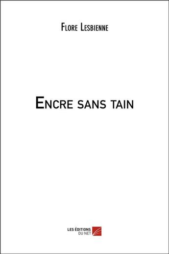 Couverture du livre « Encre sans tain » de Flore Lesbienne aux éditions Editions Du Net