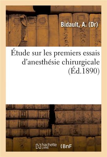 Couverture du livre « Etude sur les premiers essais d'anesthesie chirurgicale » de Bidault A. aux éditions Hachette Bnf