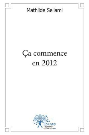 Couverture du livre « Ça commence en 2012 » de Mathilde Sellami aux éditions Edilivre