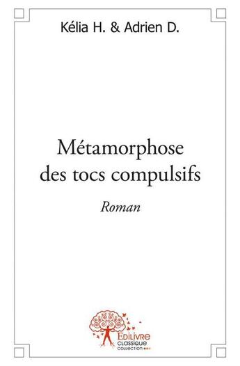 Couverture du livre « Métamorphose des tocs compulsifs » de D. Adrien et Kelia H. aux éditions Edilivre