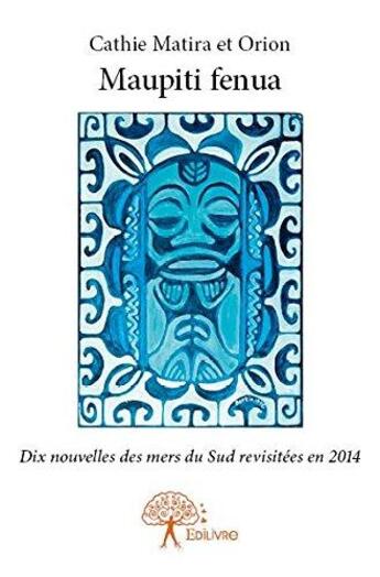 Couverture du livre « Maupiti fenua - dix nouvelles des mers du sud revisitees en 2014 » de Matira Et Orion C. aux éditions Edilivre