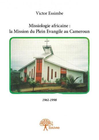 Couverture du livre « Missiologie africaine ; la mission du plein évangile au Cameroun » de Victor Essimbe aux éditions Edilivre