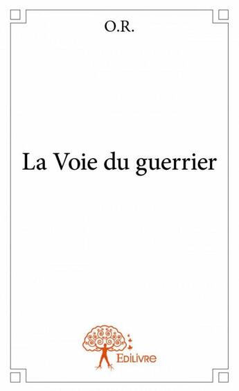 Couverture du livre « La voie du guerrier » de O.R. aux éditions Edilivre