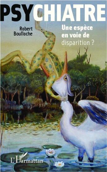 Couverture du livre « Psychiatre ; une espèce en voie de disparition ? » de Robert Boulloche aux éditions L'harmattan