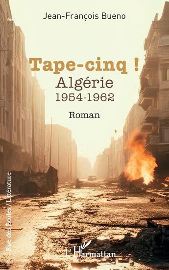 Couverture du livre « Tape-cinq ! Algérie 1954-1962 » de Jean-Francois Bueno aux éditions L'harmattan