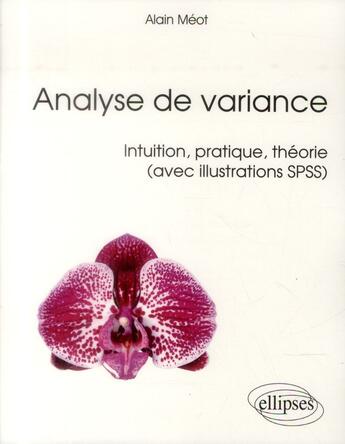 Couverture du livre « Analyse de variance intuition, pratique, theorie (avec exemples spss) » de Alain Meot aux éditions Ellipses