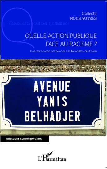 Couverture du livre « Quelle action publique face au racisme ? une recherche-action dans le Nord-pas-de -Calais » de Collectif Nous Autres aux éditions L'harmattan