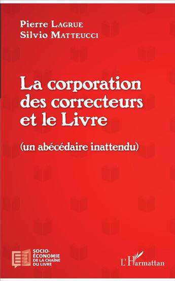 Couverture du livre « La corporation des correcteurs et le livre ; un abécédaire inattendu » de Pierre Lagrue et Silvio Matteucci aux éditions L'harmattan