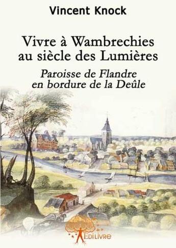 Couverture du livre « Vivre à Wambrechies au siècle des lumières » de Vincent Knock aux éditions Edilivre