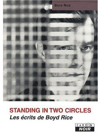 Couverture du livre « Les écrits de Boyd Rice ; standing two circles » de Boyd Rice aux éditions Le Camion Blanc