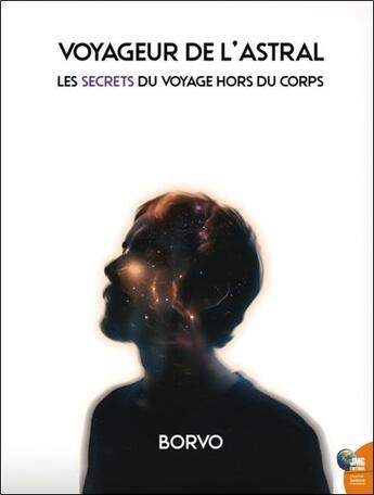 Couverture du livre « Voyageur de l'astral : Les secrets du voyage hors du corps » de Borvo aux éditions Jmg