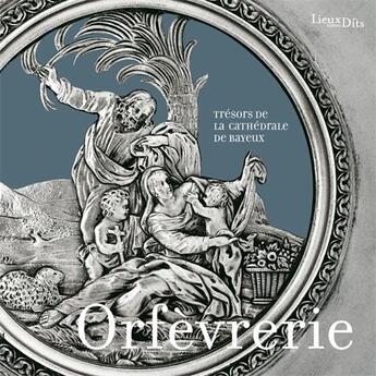 Couverture du livre « Orfèvrerie ; trésors de la cathédrale de Bayeux » de  aux éditions Lieux Dits