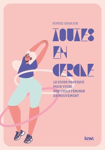 Couverture du livre « Toutes en cercle : le guide pratique pour vivre son cycle féminin en mouvement » de Sophie Granjon aux éditions Kiwi