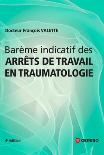 Couverture du livre « Barème indicatif des arrêts de travail en traumatologie ; quelle durée pour un arrêt de travail » de Francois Valette aux éditions Gereso