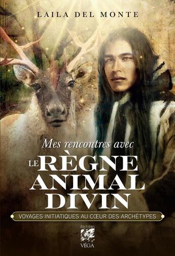 Couverture du livre « Mes rencontres avec le règne animal divin : voyages initiatique au coeur des archétypes » de Laila Del Monte aux éditions Vega