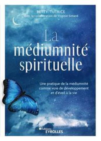 Couverture du livre « La médiumnité spirituelle : une pratique de la médiumnité comme voie de développement et d'éveil » de Betty Tutrice et Virginie Simard aux éditions Eyrolles