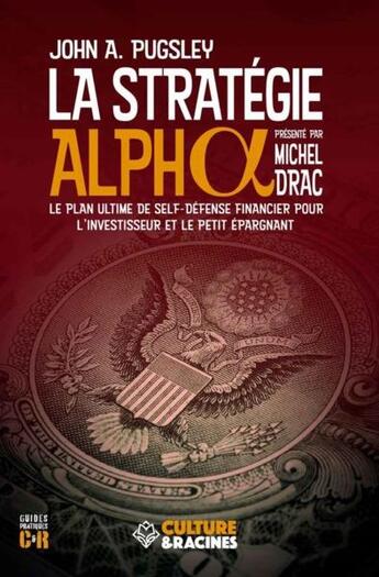 Couverture du livre « La stratégie alpha : le plan ultime de self-défense financier pour l'investisseur et le petit épargnant » de John A. Pugsley aux éditions Culture Et Racines