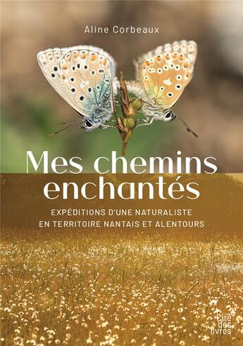 Couverture du livre « Mes chemins enchantés : Expéditions d'une naturaliste en territoire nantais et alentours » de Aline Corbeaux aux éditions Cite Des Livres