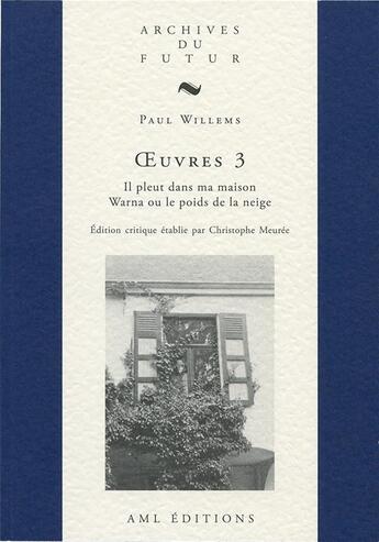 Couverture du livre « Oeuvres 3 : Il pleut dans ma maison ; Warna ou le poids de la neige » de Christophe Meuree et Paul Willems aux éditions Aml Editions