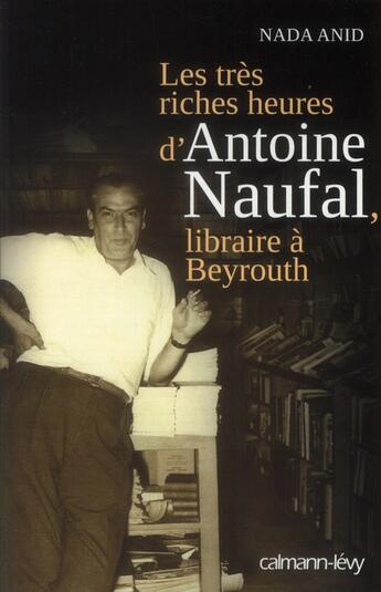 Couverture du livre « Les très riches heures d'Antoine Naufal, libraire à Beyrouth » de Nada Anid aux éditions Calmann-levy