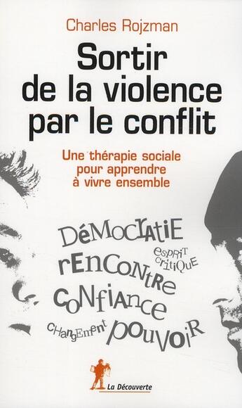 Couverture du livre « Sortir de la violence par le conflit ; une thérapie sociale pour apprendre à vivre ensemble » de Charles Rojzman aux éditions La Decouverte