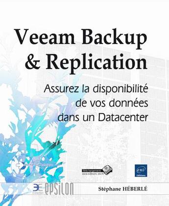 Couverture du livre « Veeam Backup & Replication ; assurez la disponibilité de vos données dans un Datacenter » de Stephane Heberle aux éditions Eni