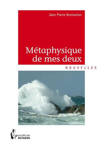 Couverture du livre « Métaphysique de mes deux » de Jean-Pierre Bonnavion aux éditions Societe Des Ecrivains