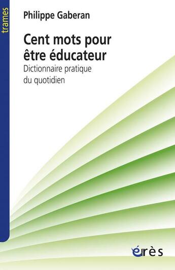Couverture du livre « Cent mots pour être éducateur ; dictionnaire pratique du quotidien » de Philippe Gaberan aux éditions Eres