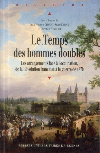 Couverture du livre « Le temps des hommes doubles ; les arrangements face à l'occupation, de la Révolution française à la guerre de 1870 » de Jean-Francois Chanet et Christian Windler et Annie Crépin aux éditions Pu De Rennes