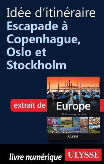 Couverture du livre « Idée d'itinéraire ; escapade à Copenhague, Oslo et Stockholm » de  aux éditions Ulysse