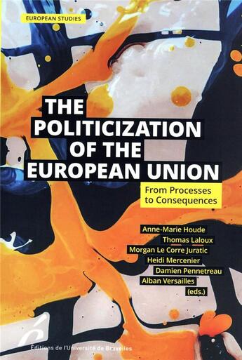 Couverture du livre « The politization of the european union : from processes to consequence » de Anne-Marie Houde et Thomas Laloux et Morgan Le Corre Juratic et Heidi Mercenier et Damien Pennetreau aux éditions Universite De Bruxelles