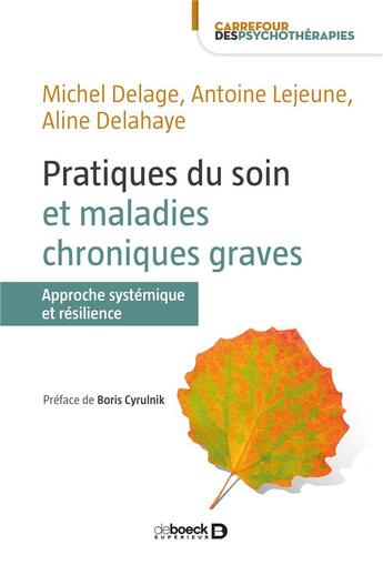 Couverture du livre « Pratiques du soin et maladies chroniques graves ; approche systémique et résilience » de Antoine Lejeune et Michel Delage et Aline Delahaye aux éditions De Boeck Superieur