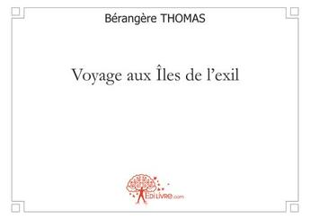 Couverture du livre « Voyage aux îles de l'exil » de Berangere Thomas aux éditions Edilivre