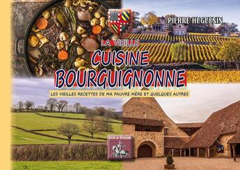 Couverture du livre « La vieille cuisine bourguignonne ; les meilleures recettes de ma pauvre mère et quelques autres encore » de Pierre Huguenin aux éditions Editions Des Regionalismes