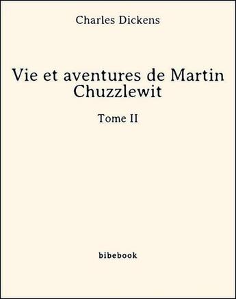 Couverture du livre « Vie et aventures de Martin Chuzzlewit t.2 » de Charles Dickens aux éditions Bibebook