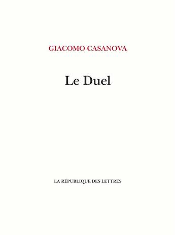 Couverture du livre « Le duel : Essai sur la vie de J. C. Vénitien » de Giacomo Casanova aux éditions La Republique Des Lettres