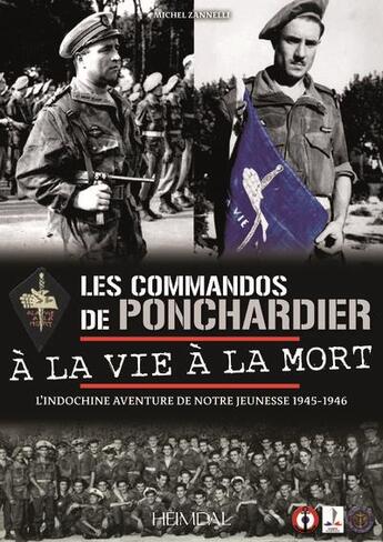 Couverture du livre « Les commandos de Ponchardier : à la vie à la mort : l'Indochine aventure de notre jeunesse 1945-1946 » de Michel Zanelli aux éditions Heimdal