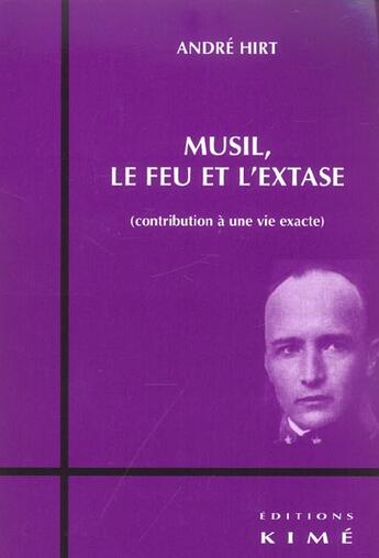 Couverture du livre « Musil,le feu et l'extase - contribution a une vie exacte » de Andre Hirt aux éditions Kime