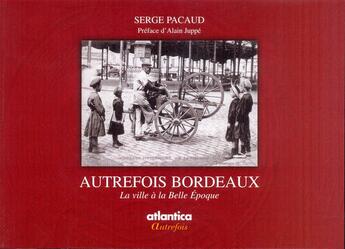 Couverture du livre « Autrefois bordeaux - la ville a la belle epoque » de Serge Pacaud aux éditions Atlantica