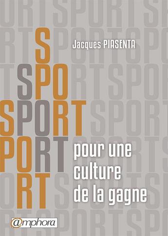 Couverture du livre « Sport ; pour une culture de la gagne » de Jacques Piasenta aux éditions Amphora