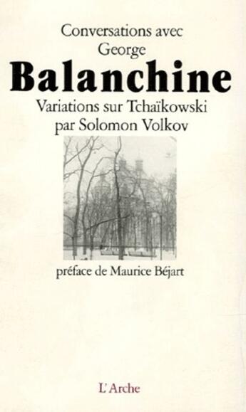 Couverture du livre « Conversation avec George Balanchine ; variations sur Tchaïkowski » de Solomon Volkov aux éditions L'arche