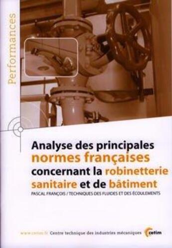 Couverture du livre « Analyse des principales normes françaises concernant la robinetterie sanitaire et de bâtiment (Performances, résultats des actions collectives, 9P51) » de Pascal Francois aux éditions Cetim