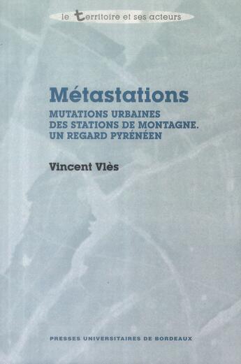 Couverture du livre « Métastations : Mutations urbaines des stations de montagne. Un regard pyrénéen » de Vles/Vincent aux éditions Pu De Bordeaux